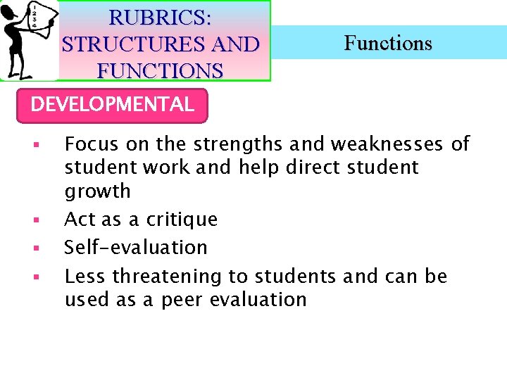 RUBRICS: STRUCTURES AND FUNCTIONS Functions DEVELOPMENTAL § § Focus on the strengths and weaknesses