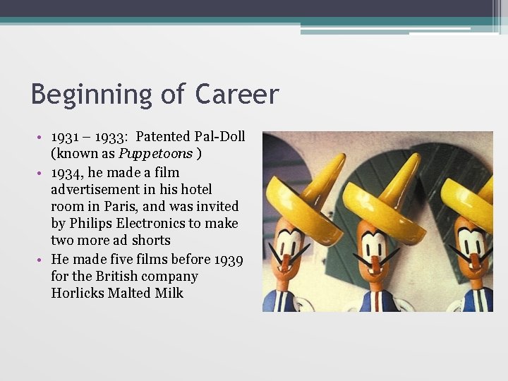Beginning of Career • 1931 – 1933: Patented Pal-Doll (known as Puppetoons ) •