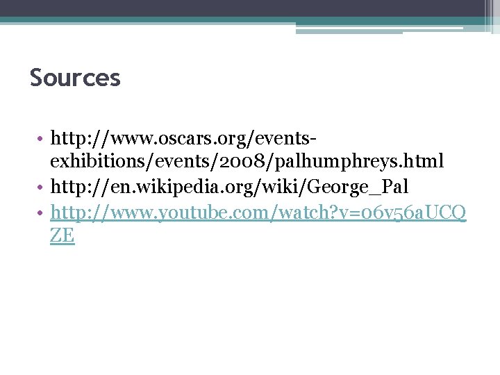 Sources • http: //www. oscars. org/eventsexhibitions/events/2008/palhumphreys. html • http: //en. wikipedia. org/wiki/George_Pal • http: