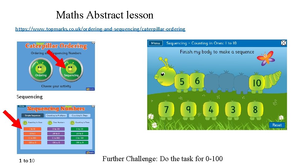 Maths Abstract lesson https: //www. topmarks. co. uk/ordering-and-sequencing/caterpillar-ordering Sequencing 1 to 10 Further Challenge: