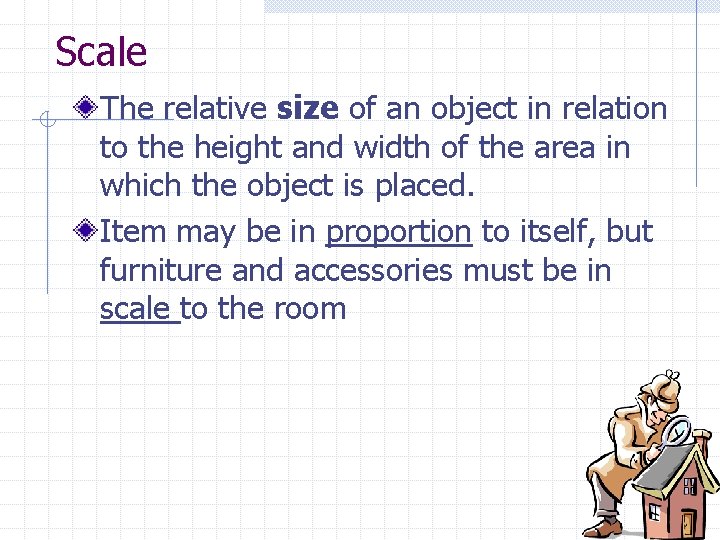 Scale The relative size of an object in relation to the height and width