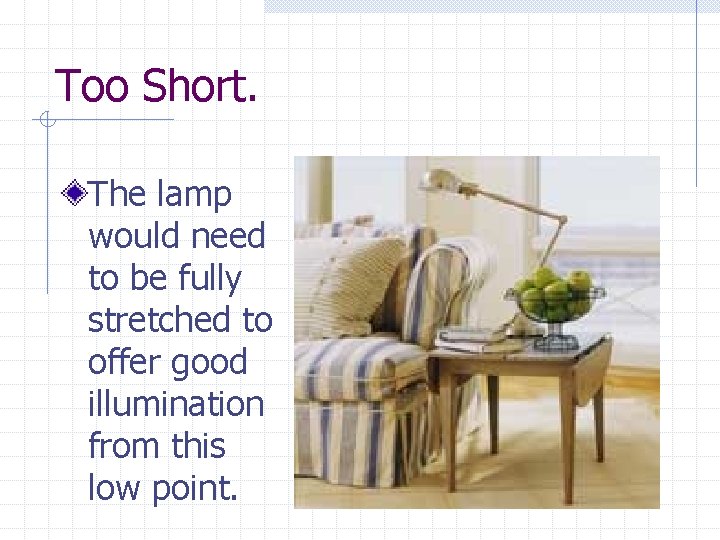 Too Short. The lamp would need to be fully stretched to offer good illumination