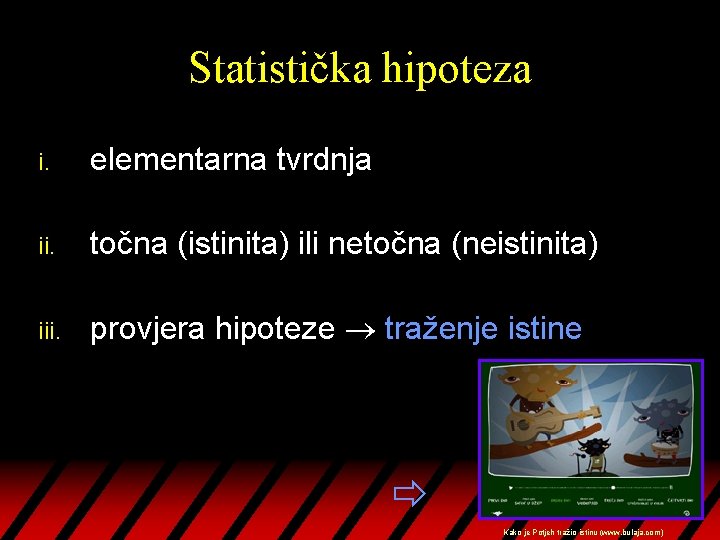 Statistička hipoteza i. elementarna tvrdnja ii. točna (istinita) ili netočna (neistinita) iii. provjera hipoteze