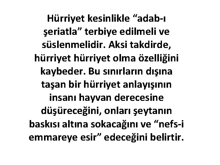 Hürriyet kesinlikle “adab-ı şeriatla” terbiye edilmeli ve süslenmelidir. Aksi takdirde, hürriyet olma özelliğini kaybeder.