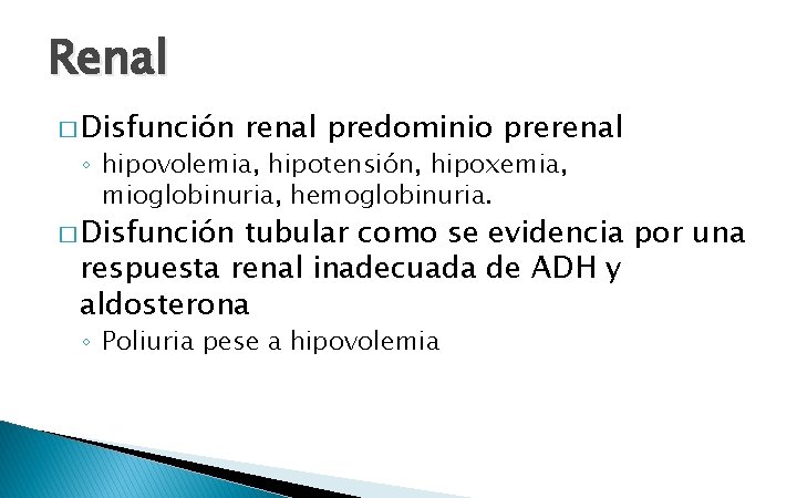 Renal � Disfunción renal predominio prerenal ◦ hipovolemia, hipotensión, hipoxemia, mioglobinuria, hemoglobinuria. � Disfunción