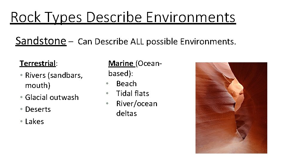 Rock Types Describe Environments Sandstone – Can Describe ALL possible Environments. Terrestrial: • Rivers