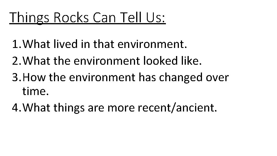 Things Rocks Can Tell Us: 1. What lived in that environment. 2. What the