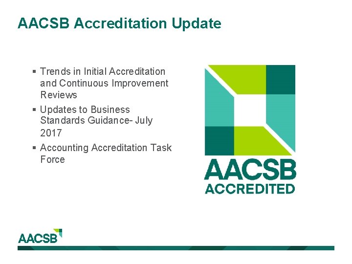 AACSB Accreditation Update § Trends in Initial Accreditation and Continuous Improvement Reviews § Updates