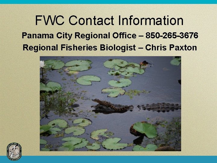 FWC Contact Information Panama City Regional Office – 850 -265 -3676 Regional Fisheries Biologist