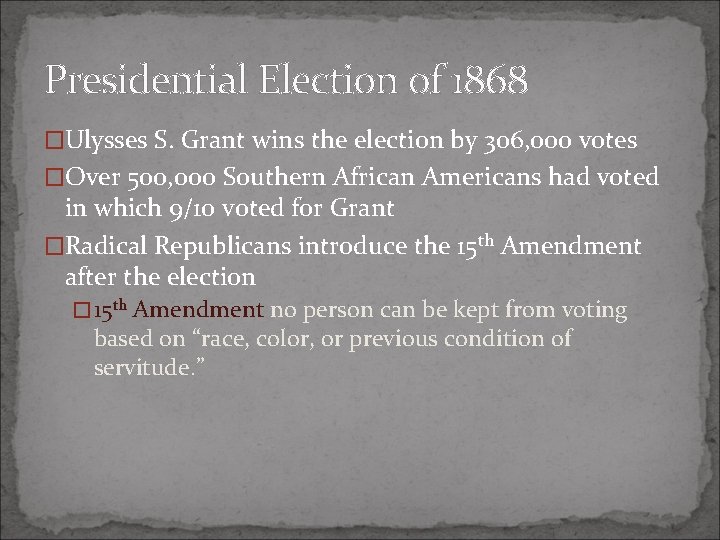 Presidential Election of 1868 �Ulysses S. Grant wins the election by 306, 000 votes