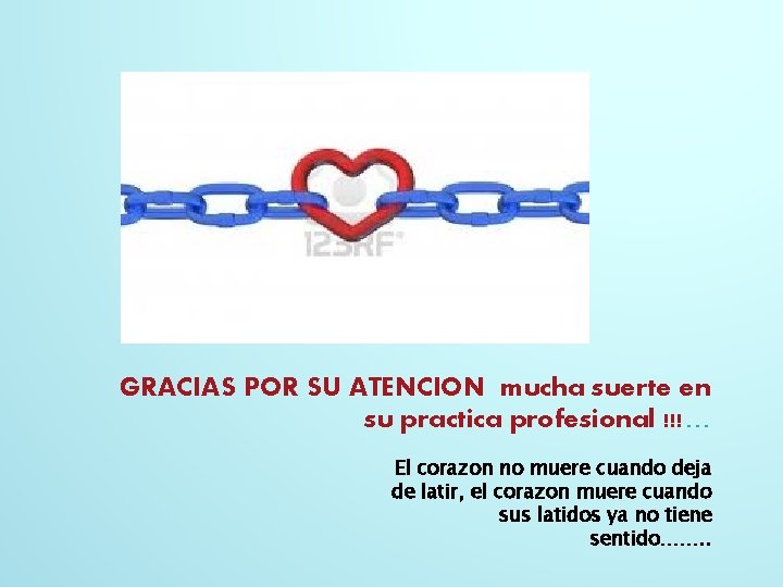 GRACIAS POR SU ATENCION mucha suerte en su practica profesional !!!… El corazon no