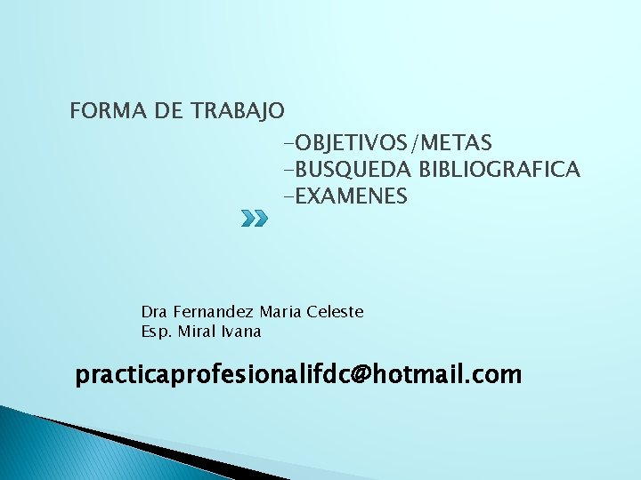 FORMA DE TRABAJO -OBJETIVOS/METAS -BUSQUEDA BIBLIOGRAFICA -EXAMENES Dra Fernandez Maria Celeste Esp. Miral Ivana