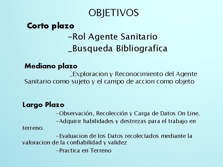 OBJETIVOS Corto plazo –Rol Agente Sanitario _Busqueda Bibliografica Mediano plazo _Exploracion y Reconocimiento del