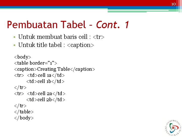 10 Pembuatan Tabel – Cont. 1 • Untuk membuat baris cell : <tr> •