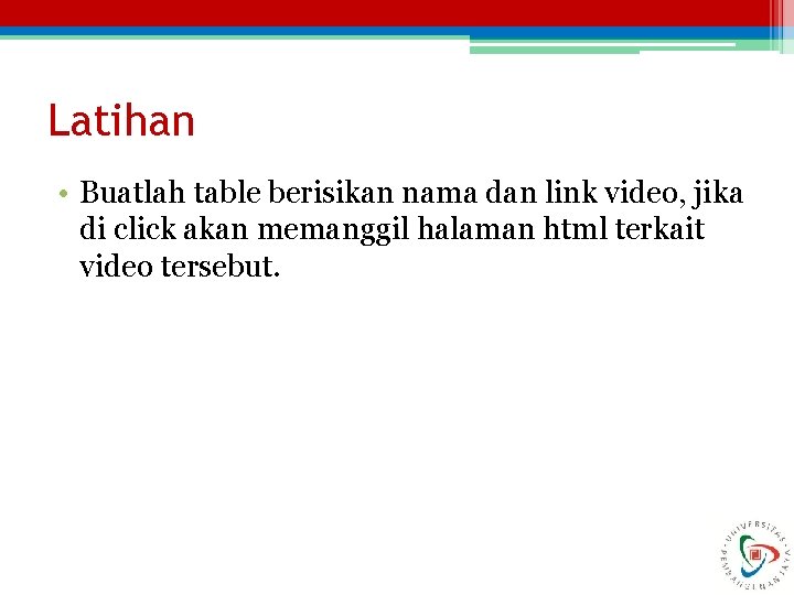 Latihan • Buatlah table berisikan nama dan link video, jika di click akan memanggil