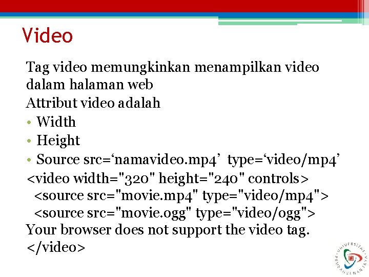 Video Tag video memungkinkan menampilkan video dalam halaman web Attribut video adalah • Width