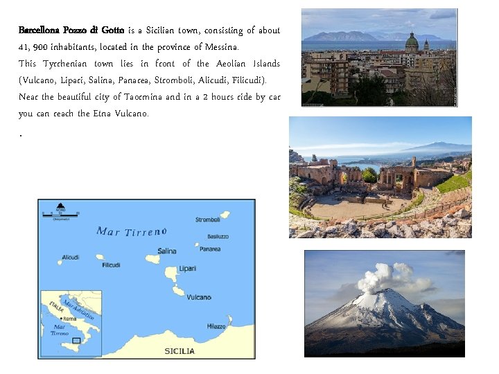 Barcellona Pozzo di Gotto is a Sicilian town, consisting of about 41, 900 inhabitants,