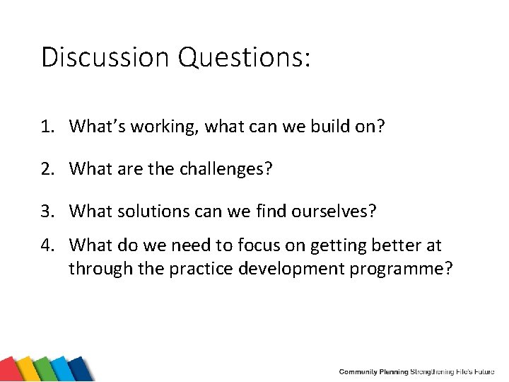 Discussion Questions: 1. What’s working, what can we build on? 2. What are the