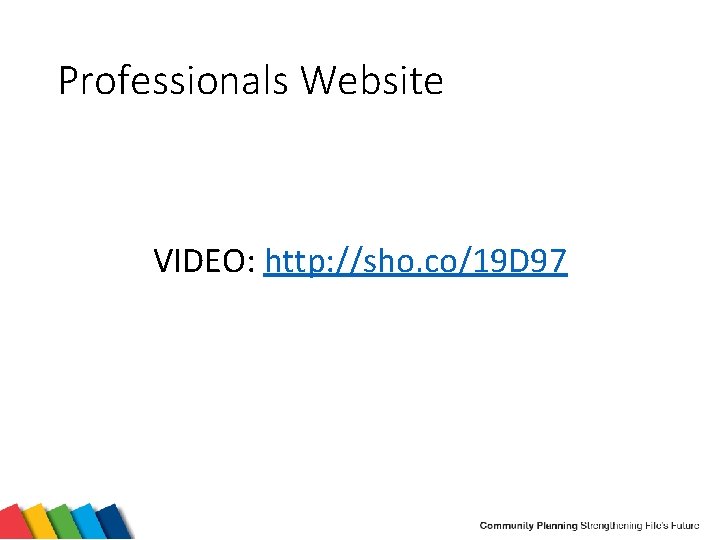 Professionals Website VIDEO: http: //sho. co/19 D 97 