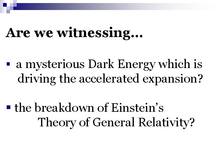 Are we witnessing… § a mysterious Dark Energy which is driving the accelerated expansion?