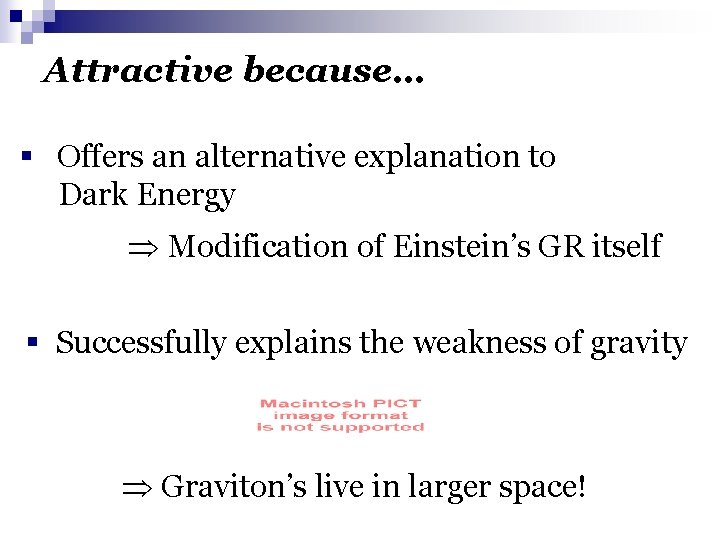 Attractive because… § Offers an alternative explanation to Dark Energy Modification of Einstein’s GR