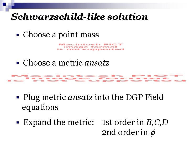 Schwarzschild-like solution § Choose a point mass § Choose a metric ansatz § Plug