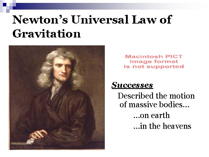 Newton’s Universal Law of Gravitation Successes Described the motion of massive bodies… …on earth