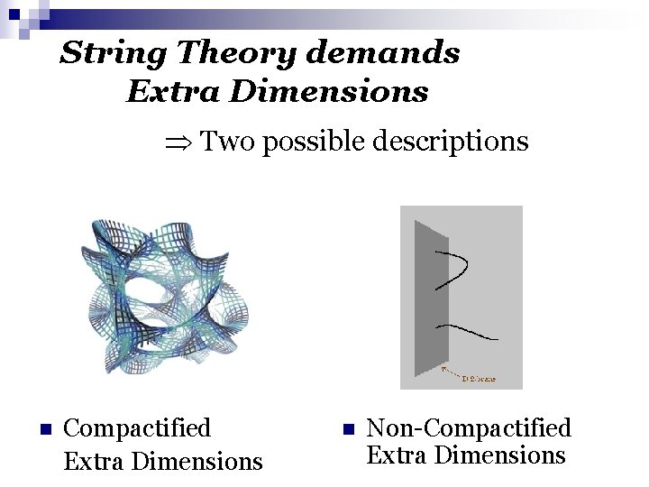 String Theory demands Extra Dimensions Two possible descriptions n Compactified Extra Dimensions n Non-Compactified