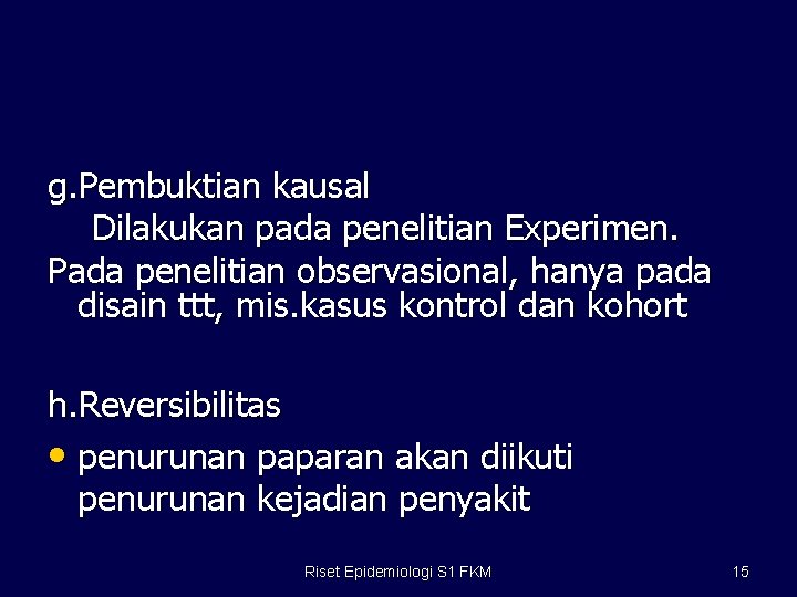 g. Pembuktian kausal Dilakukan pada penelitian Experimen. Pada penelitian observasional, hanya pada disain ttt,