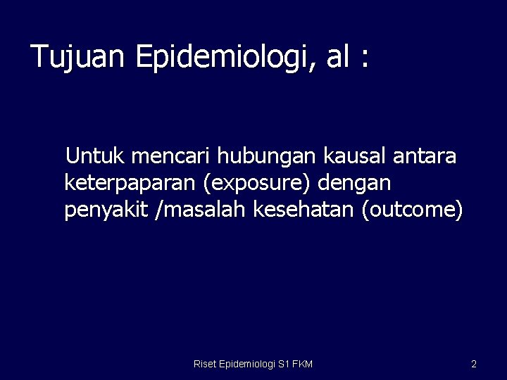 Tujuan Epidemiologi, al : Untuk mencari hubungan kausal antara keterpaparan (exposure) dengan penyakit /masalah