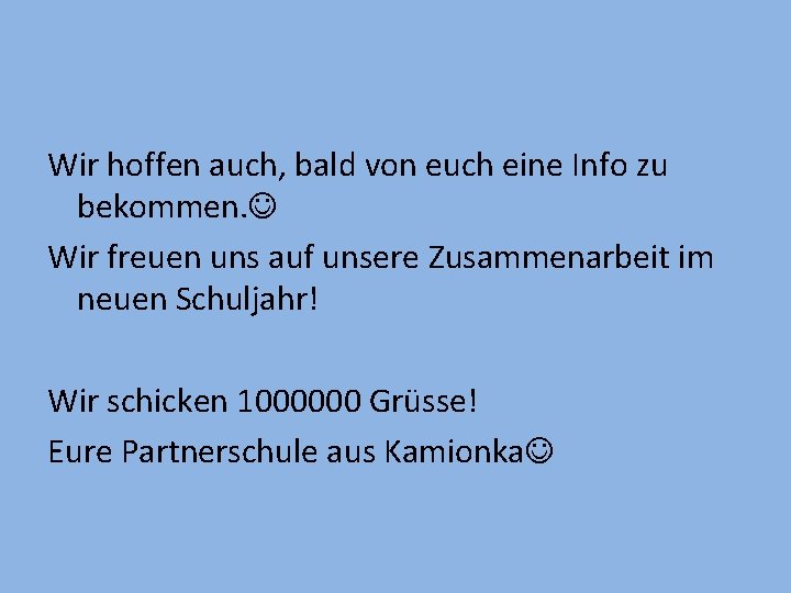 Wir hoffen auch, bald von euch eine Info zu bekommen. Wir freuen uns auf Wir hoffen auch, bald von euch eine Info zu bekommen. Wir freuen uns auf