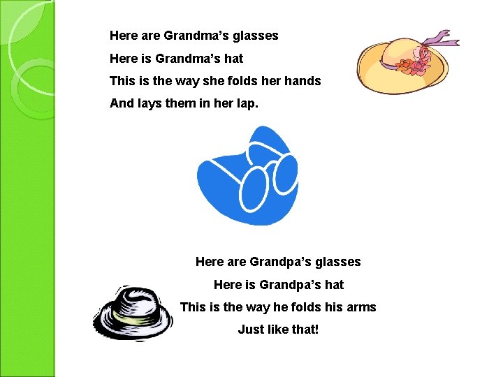 Here are Grandma’s glasses Here is Grandma’s hat This is the way she folds