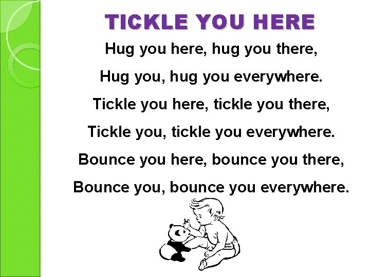 TICKLE YOU HERE Hug you here, hug you there, Hug you, hug you everywhere.