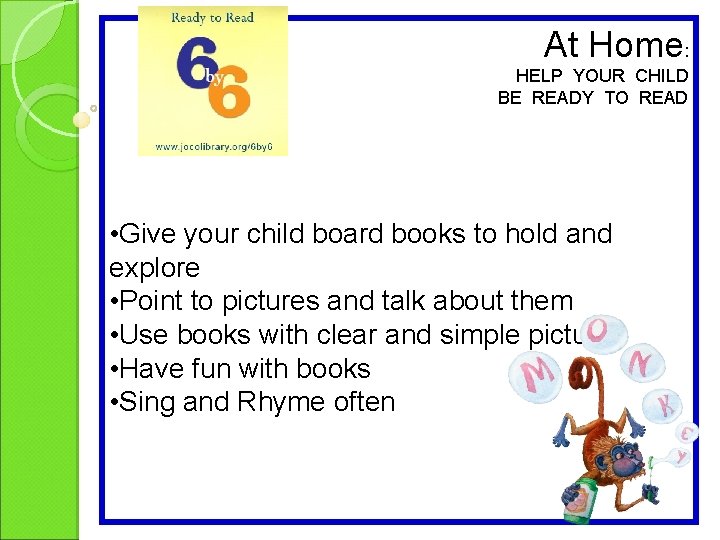 At Home: HELP YOUR CHILD BE READY TO READ • Give your child board