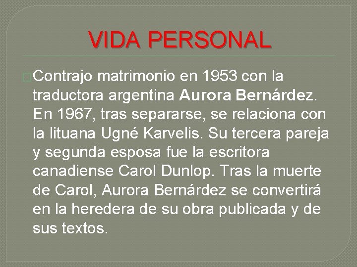 VIDA PERSONAL �Contrajo matrimonio en 1953 con la traductora argentina Aurora Bernárdez. En 1967,