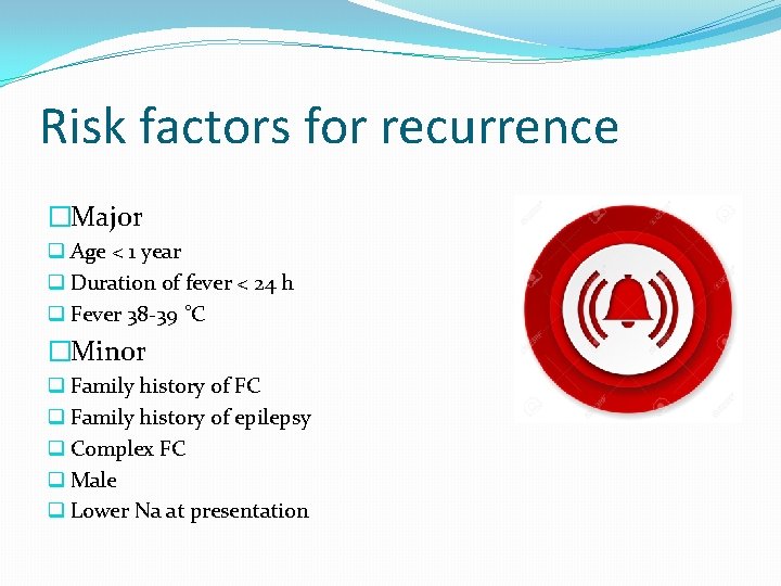 Risk factors for recurrence �Major q Age < 1 year q Duration of fever