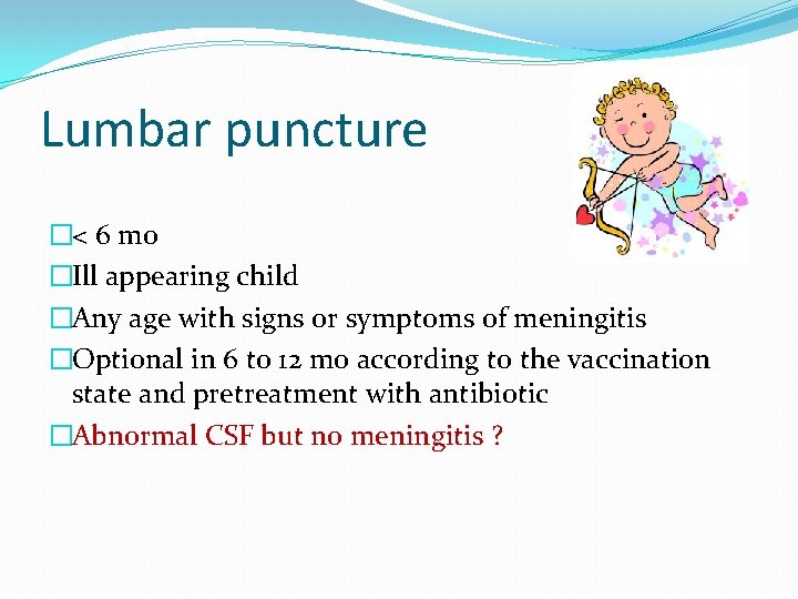 Lumbar puncture �< 6 mo �Ill appearing child �Any age with signs or symptoms