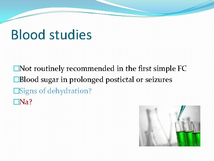 Blood studies �Not routinely recommended in the first simple FC �Blood sugar in prolonged