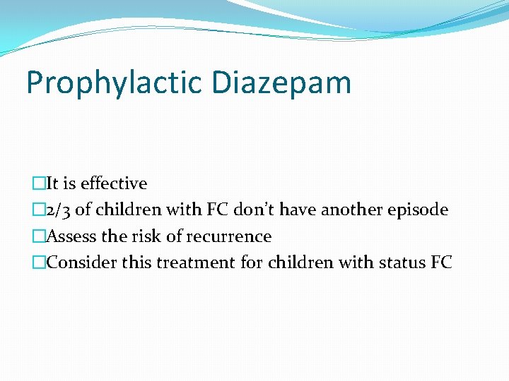 Prophylactic Diazepam �It is effective � 2/3 of children with FC don’t have another