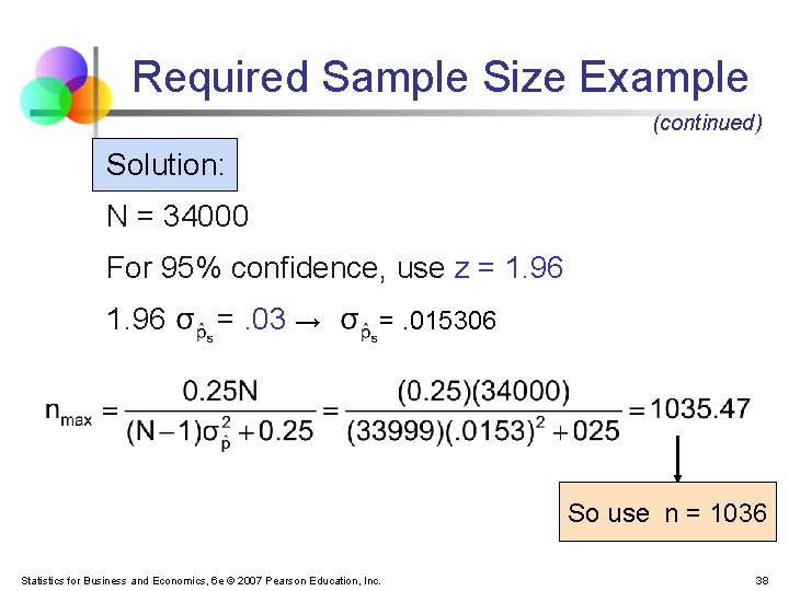 Required Sample Size Example (continued) Solution: N = 34000 For 95% confidence, use z