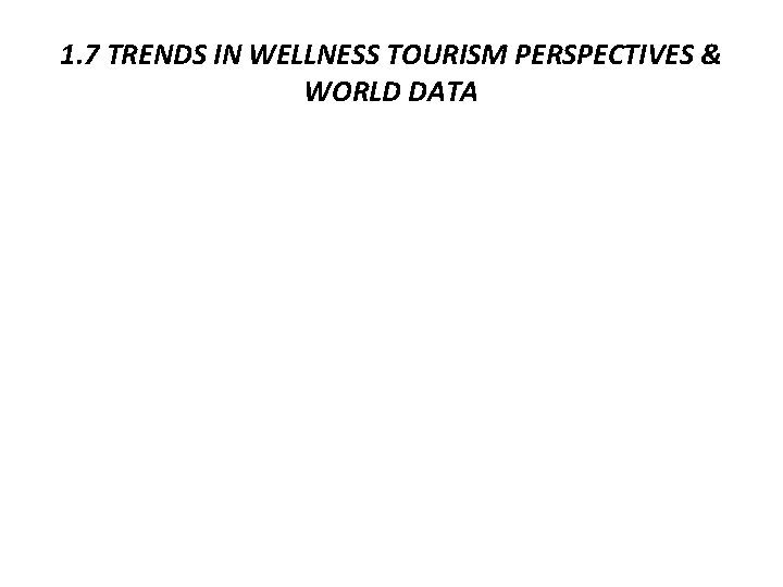 1. 7 TRENDS IN WELLNESS TOURISM PERSPECTIVES & WORLD DATA 