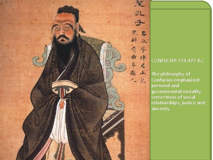 CONFUCIUS 551 -479 B. C The philosophy of Confucius emphasized personal and governmental morality,