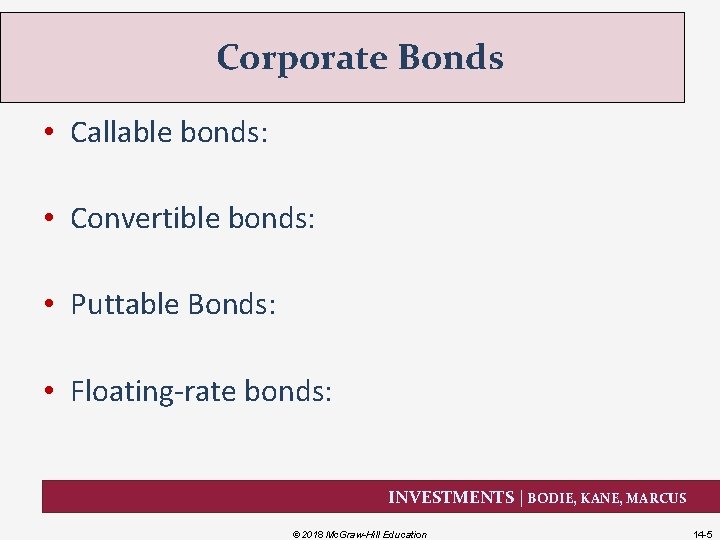 Corporate Bonds • Callable bonds: • Convertible bonds: • Puttable Bonds: • Floating-rate bonds: