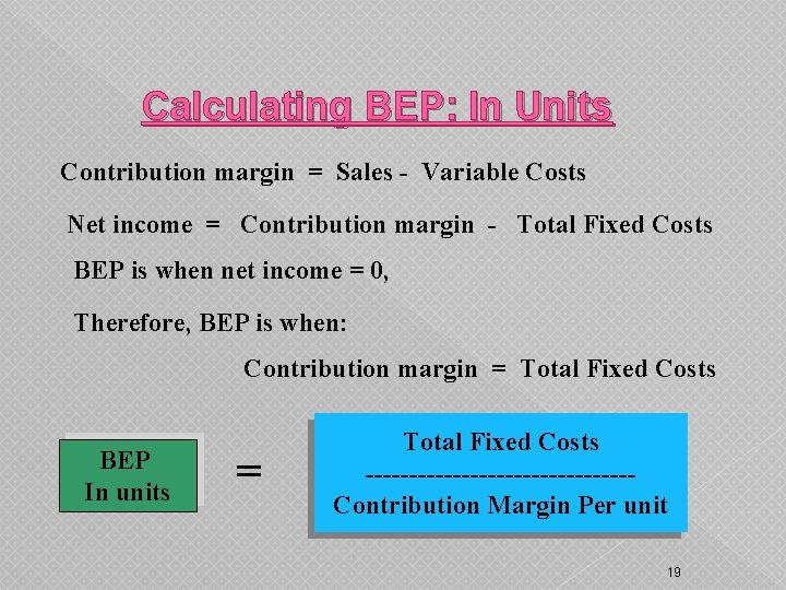 Calculating BEP: In Units Contribution margin = Sales - Variable Costs Net income =