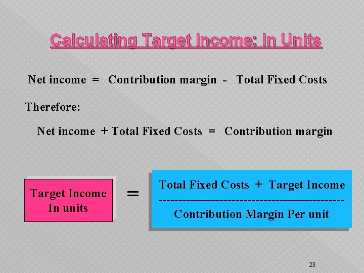 Calculating Target Income: In Units Net income = Contribution margin - Total Fixed Costs