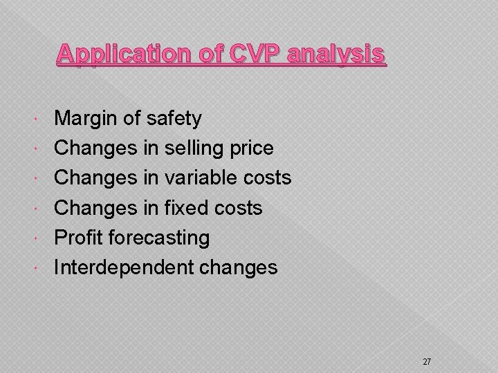 Application of CVP analysis Margin of safety Changes in selling price Changes in variable