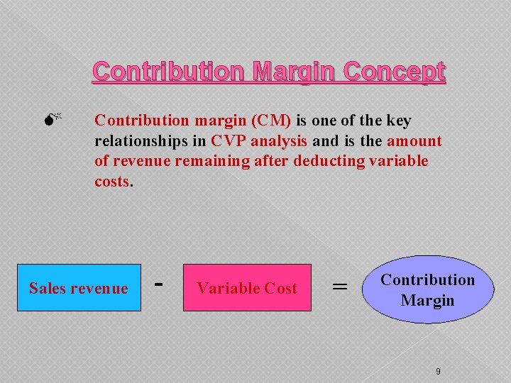 Contribution Margin Concept Contribution margin (CM) is one of the key relationships in CVP