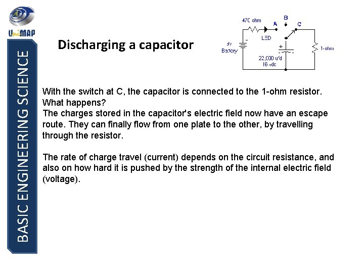 BASIC ENGINEERING SCIENCE Discharging a capacitor With the switch at C, the capacitor is