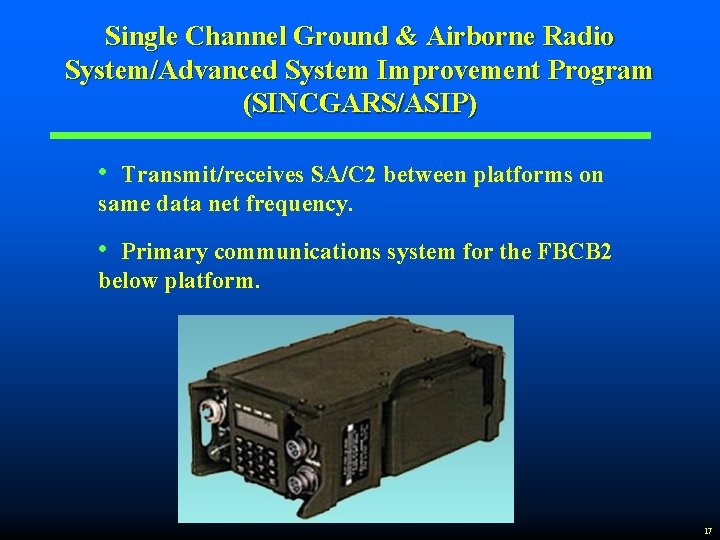 Single Channel Ground & Airborne Radio System/Advanced System Improvement Program (SINCGARS/ASIP) • Transmit/receives SA/C