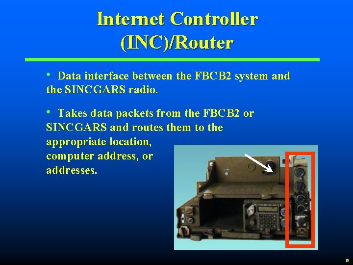 Internet Controller (INC)/Router • Data interface between the FBCB 2 system and the SINCGARS